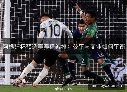 阿根廷杯预选赛赛程编排:公平与商业如何平衡 阿根廷杯预选赛赛程编排:公平与商业如何平衡